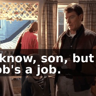 I know, son, but a job's a job.