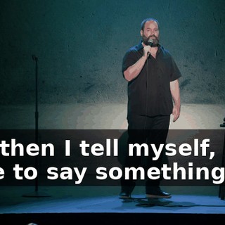 and then I tell myself, "You have to say something.