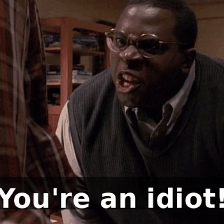 You're an idiot!