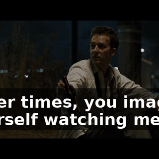 Other times, you imagine yourself watching me.