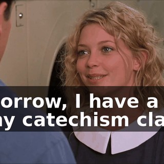 Tomorrow, I have a test in my catechism class,