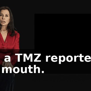 put a TMZ reporter in his mouth.