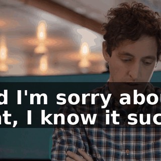 And I'm sorry about that, I know it sucks.