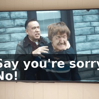 -Say you're sorry! -No!