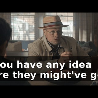 Do you have any idea where they might've gone?