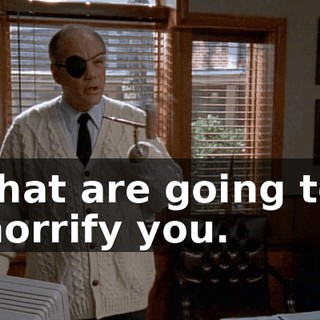 that are going to horrify you.