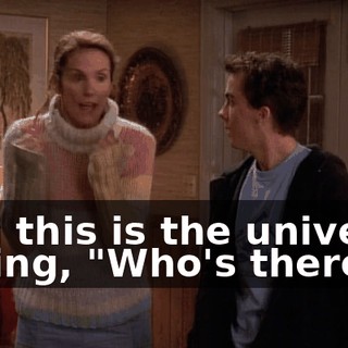And this is the universe saying, "Who's there?"