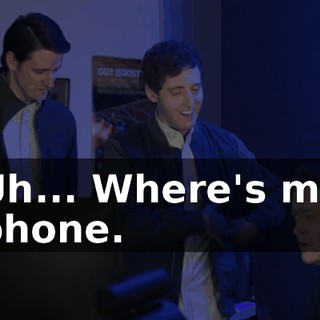 Uh... Where's my phone.
