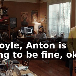 Gilfoyle, Anton is going to be fine, okay?