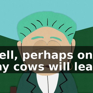 Well, perhaps one day cows will learn