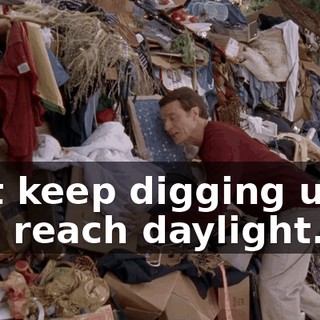 Just keep digging until you reach daylight.