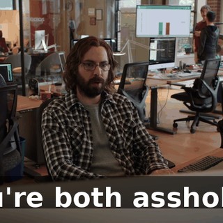 You're both assholes.