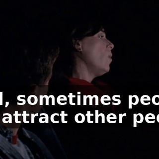 Well, sometimes people will attract other people