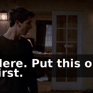 Here. Put this on first.