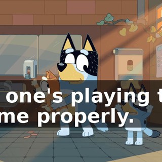 No one's playing the game properly.