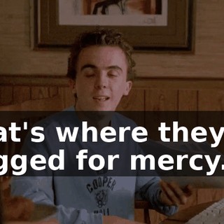 That's where they all begged for mercy.