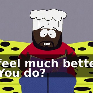 I feel much better. - You do?