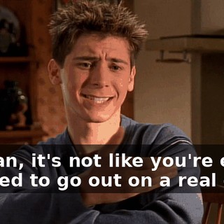 I mean, it's not like you're even excited to go out on a real date.