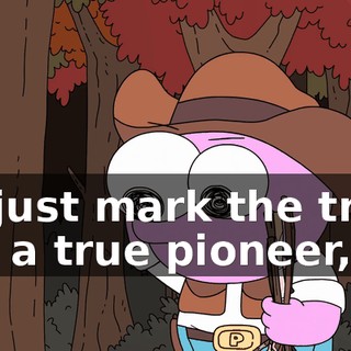 If I just mark the trees like a true pioneer,