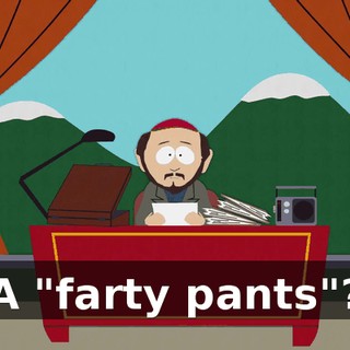 A "farty pants"?