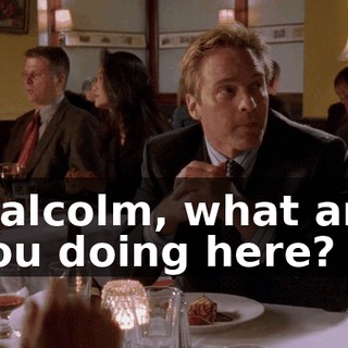 Malcolm, what are you doing here?