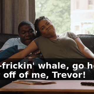 Ehh--frickin' whale, go home! - Get off of me, Trevor!