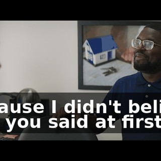 Because I didn't believe shit you said at first.
