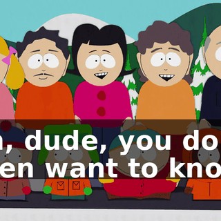 Oh, dude, you don't even want to know.