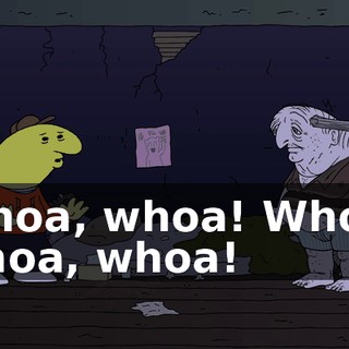 Whoa, whoa! Whoa, whoa, whoa!