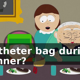 catheter bag during dinner?