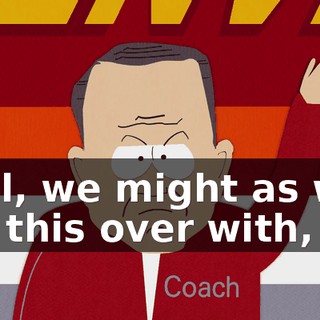 Well, we might as well get this over with,
