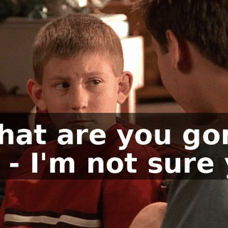 - What are you gonna do? - I'm not sure yet.