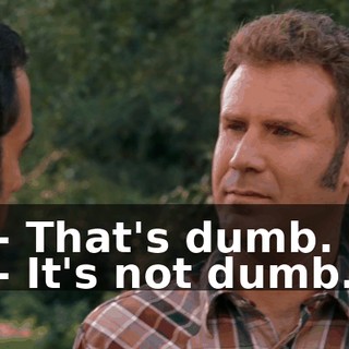 - That's dumb. - It's not dumb.
