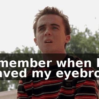 Remember when he shaved my eyebrows