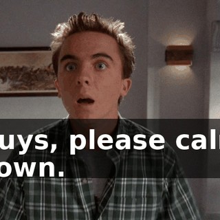 Guys, please calm down.