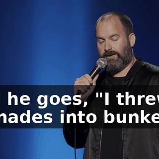 And he goes, "I threw grenades into bunkers."