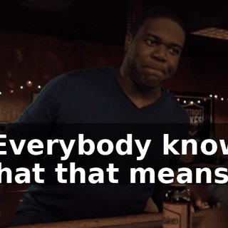 - Everybody knows what that means.