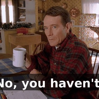 No, you haven't.