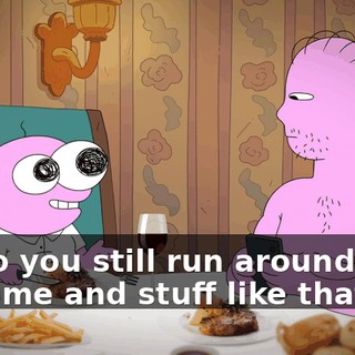 So do you still run around a lot at home and stuff like that?
