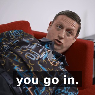 you go in.
