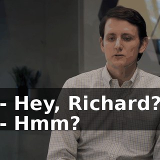 - Hey, Richard? - Hmm?