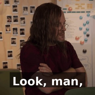 Look, man,