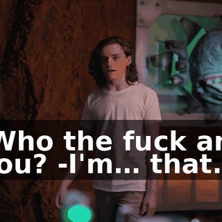 -Who the fuck are you? -I'm… that.