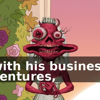 with his business ventures,