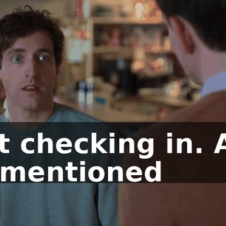Just checking in. And he mentioned