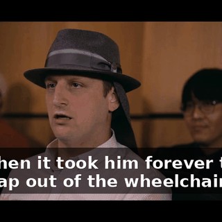 and then it took him forever to get the flap out of the wheelchair."