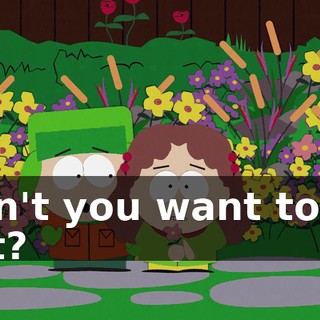 Don't you want to go out?