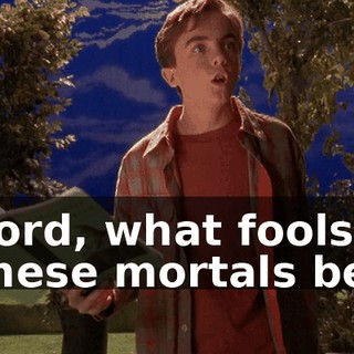 Lord, what fools these mortals be!