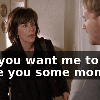 Do you want me to give you some money?