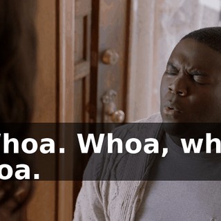 - Whoa. Whoa, whoa, whoa.